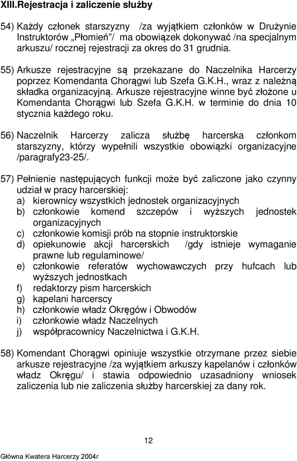 Arkusze rejestracyjne winne być złożone u Komendanta Chorągwi lub Szefa G.K.H. w terminie do dnia 10 stycznia każdego roku.