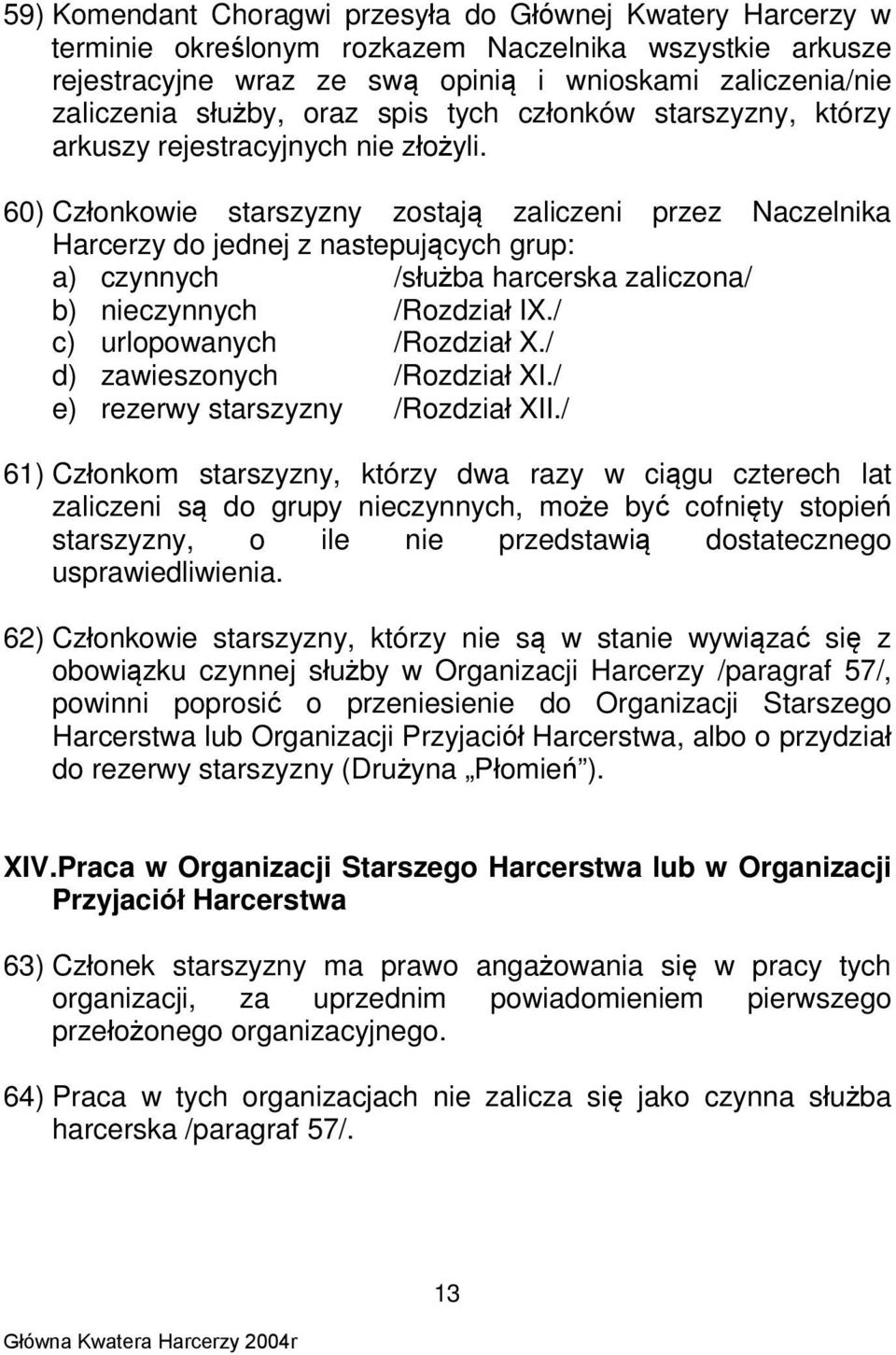 60) Członkowie starszyzny zostają zaliczeni przez Naczelnika Harcerzy do jednej z nastepujących grup: a) czynnych /służba harcerska zaliczona/ b) nieczynnych /Rozdział IX.