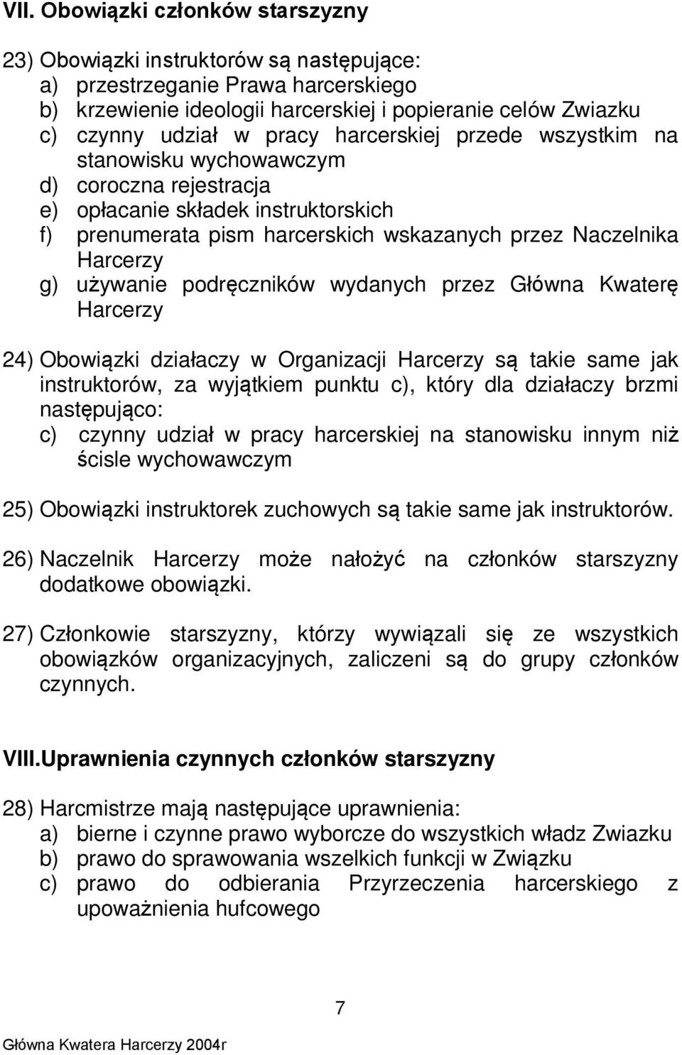 używanie podręczników wydanych przez Główna Kwaterę Harcerzy 24) Obowiązki działaczy w Organizacji Harcerzy są takie same jak instruktorów, za wyjątkiem punktu c), który dla działaczy brzmi