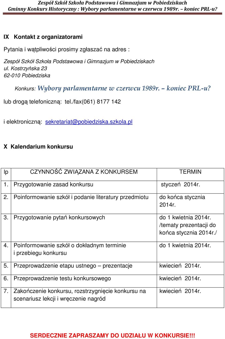 pl X Kalendarium konkursu lp CZYNNOŚĆ ZWIĄZANA Z KONKURSEM TERMIN 1. Przygotowanie zasad konkursu styczeń 2014r. 2. Poinformowanie szkół i podanie literatury przedmiotu do końca stycznia 2014r. 3.