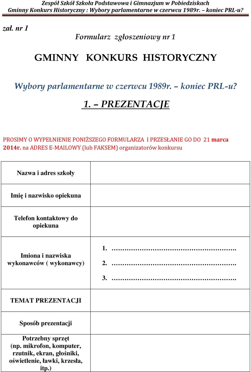 Imiona i nazwiska wykonawców ( wykonawcy) 1.. 2.. 3.. TEMAT PREZENTACJI Sposób prezentacji Potrzebny sprzęt (np.