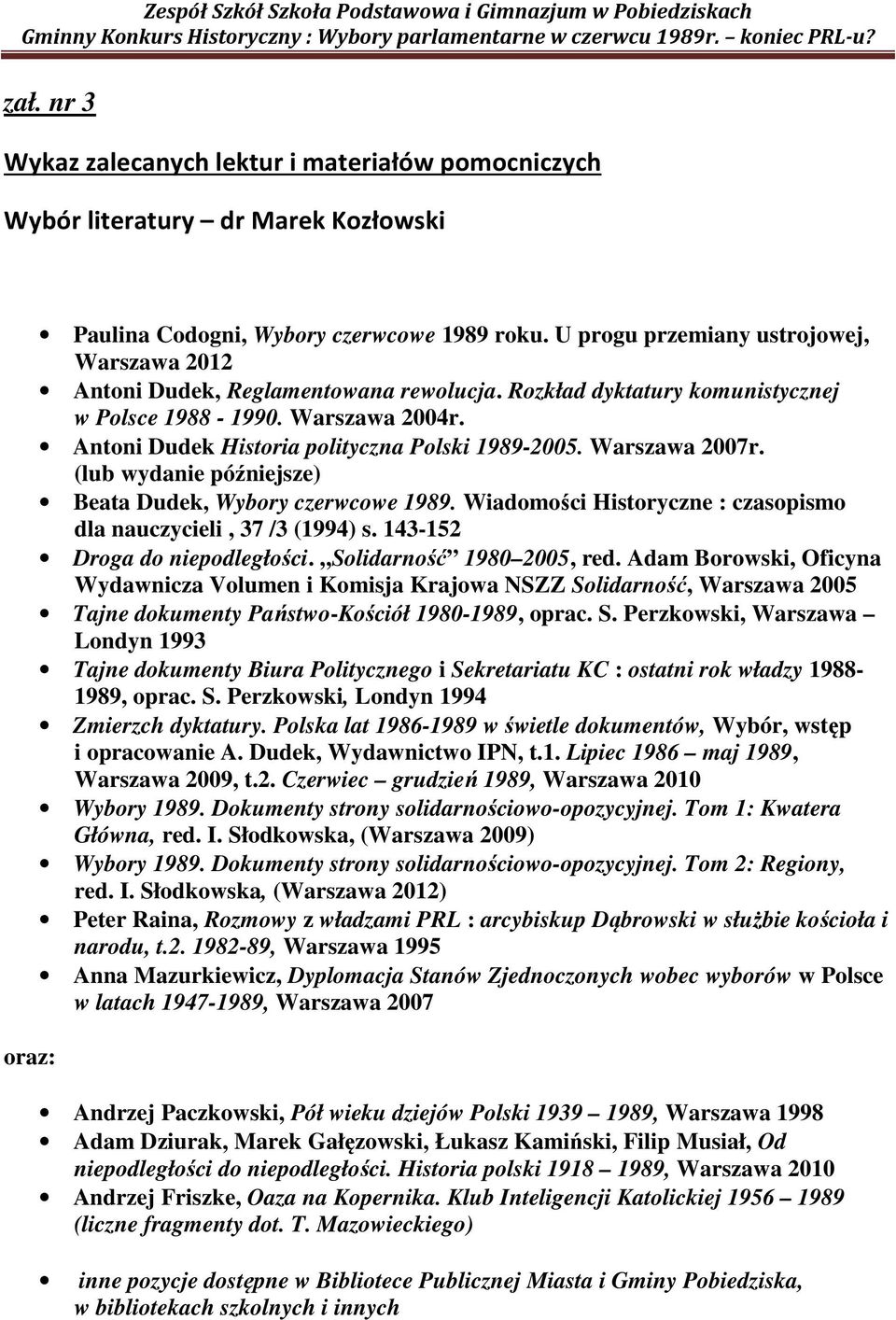 Antoni Dudek Historia polityczna Polski 1989-2005. Warszawa 2007r. (lub wydanie późniejsze) Beata Dudek, Wybory czerwcowe 1989. Wiadomości Historyczne : czasopismo dla nauczycieli, 37 /3 (1994) s.