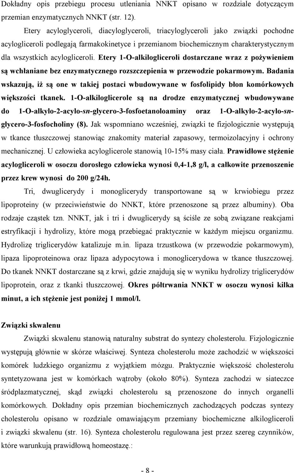 Etery 1-O-alkilogliceroli dostarczane wraz z pożywieniem są wchłaniane bez enzymatycznego rozszczepienia w przewodzie pokarmowym.