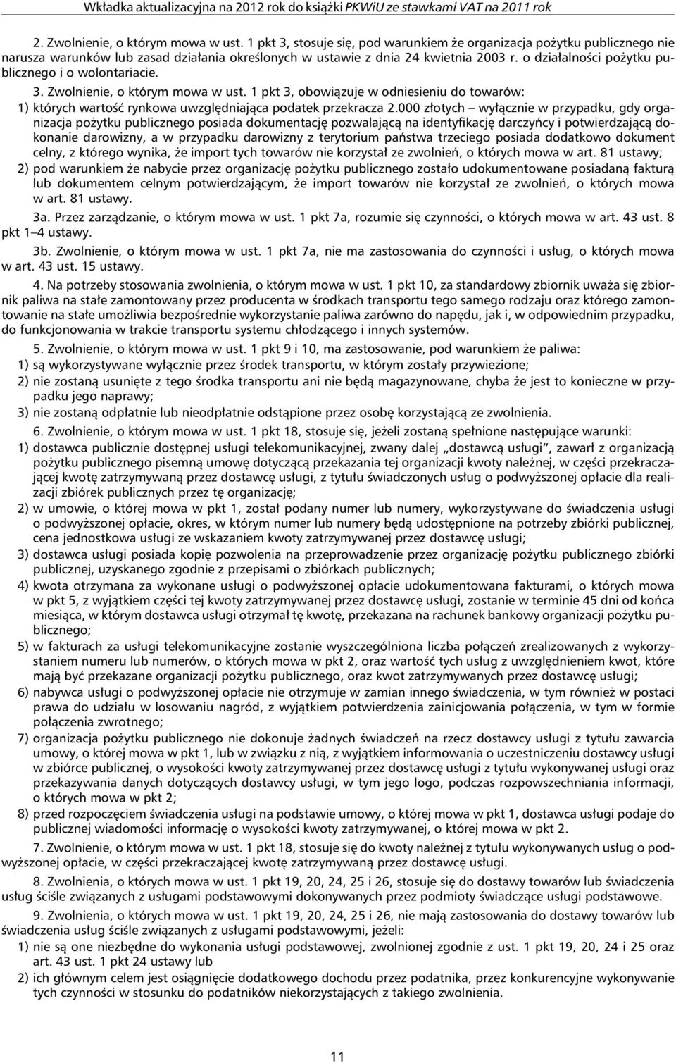 000 złotych wyłącznie w przypadku, gdy organizacja pożytku publicznego posiada dokumentację pozwalającą na identyfikację darczyńcy i potwierdzającą dokonanie darowizny, a w przypadku darowizny z