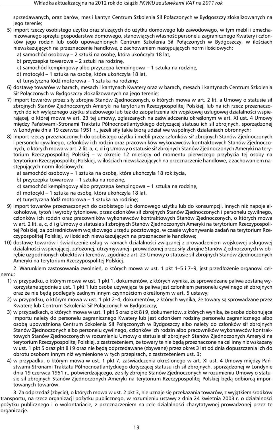 Połączonych w Bydgoszczy, w ilościach niewskazujących na przeznaczenie handlowe, z zachowaniem następujących norm ilościowych: a) samochód osobowy 2 sztuki na osobę, która ukończyła 18 lat, b)