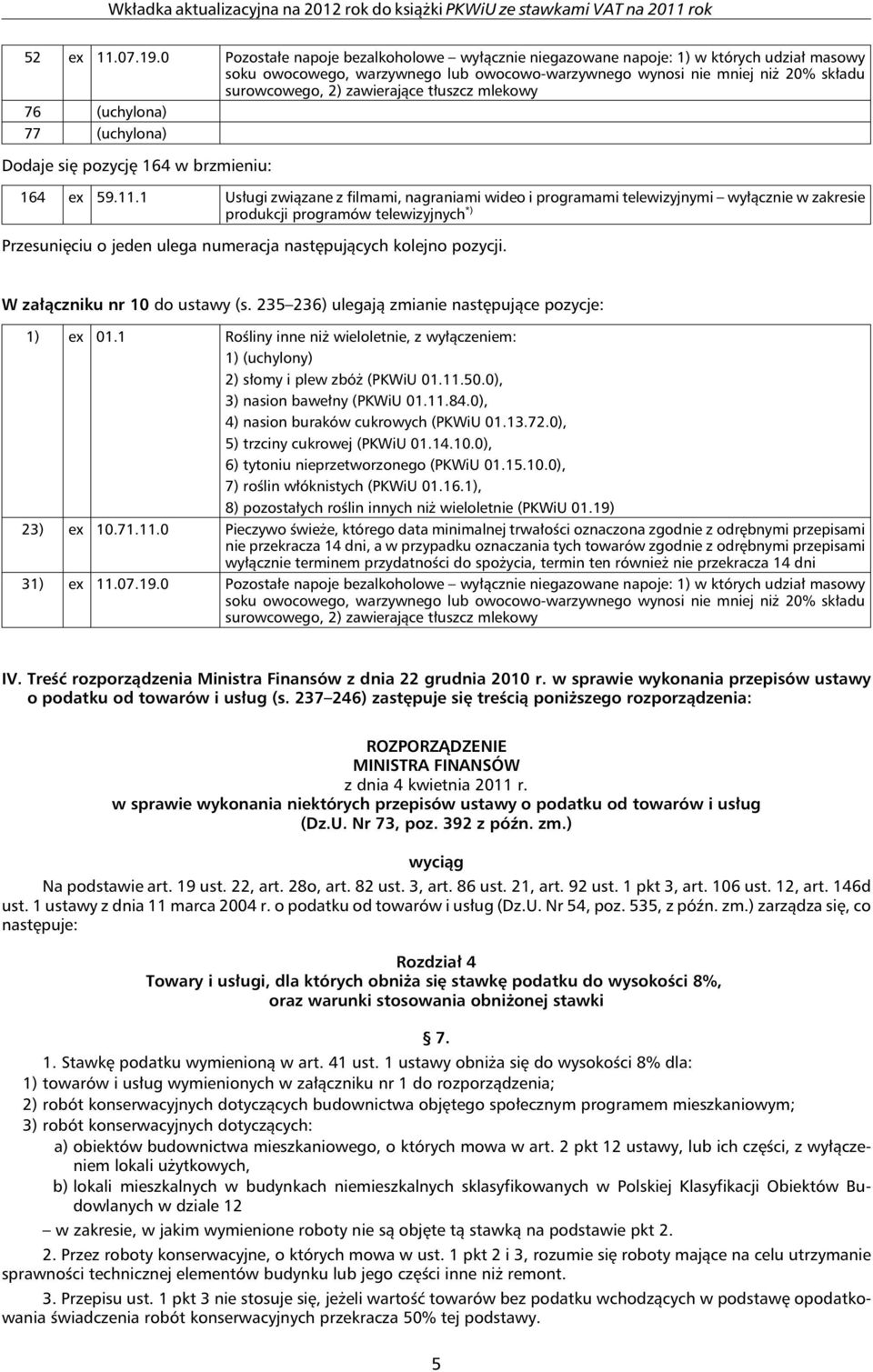 tłuszcz mlekowy 76 (uchylona) 77 (uchylona) Dodaje się pozycję 164 w brzmieniu: 164 ex 59.11.