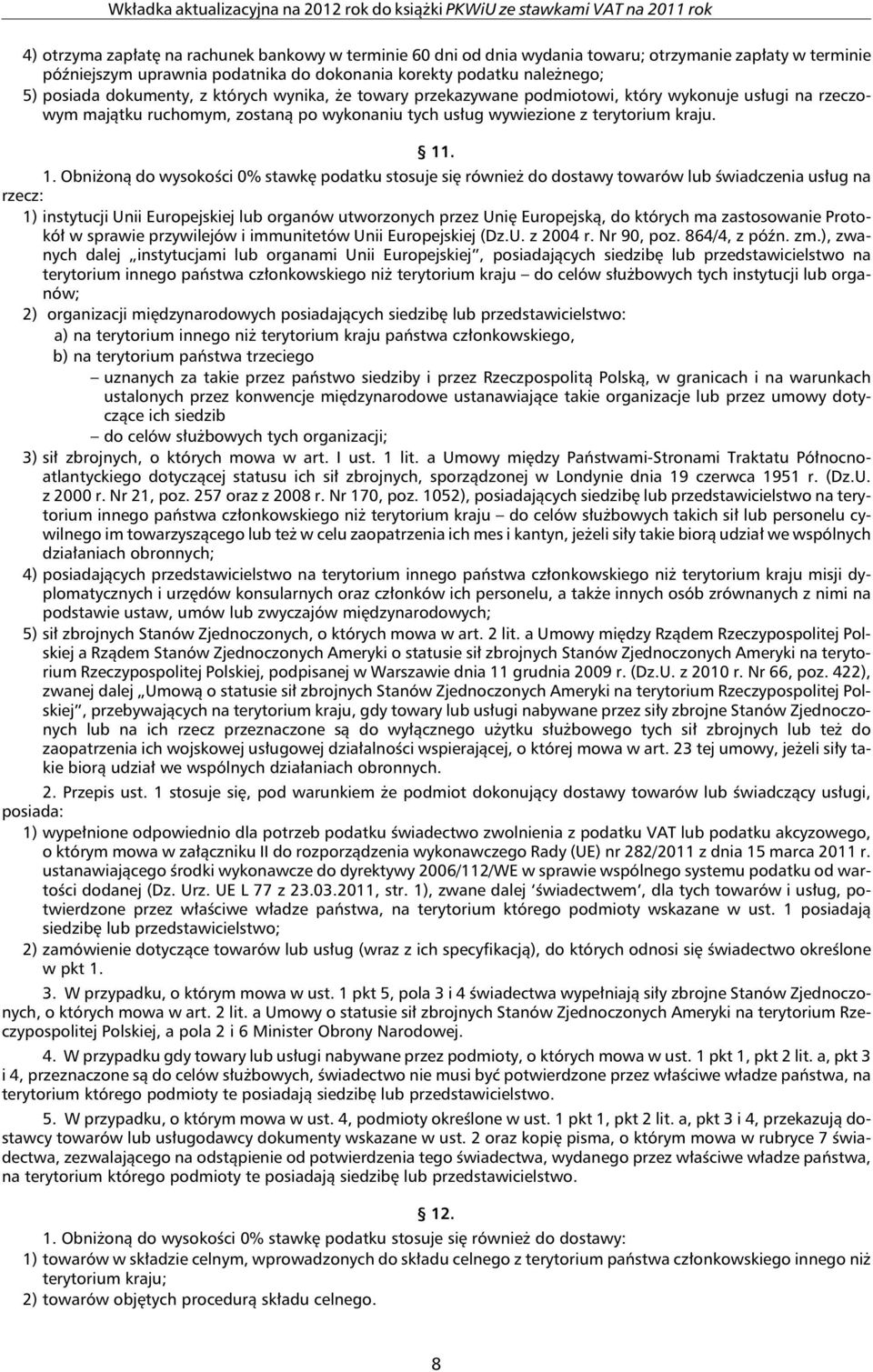 . 1. Obniżoną do wysokości 0% stawkę podatku stosuje się również do dostawy towarów lub świadczenia usług na rzecz: 1) instytucji Unii Europejskiej lub organów utworzonych przez Unię Europejską, do