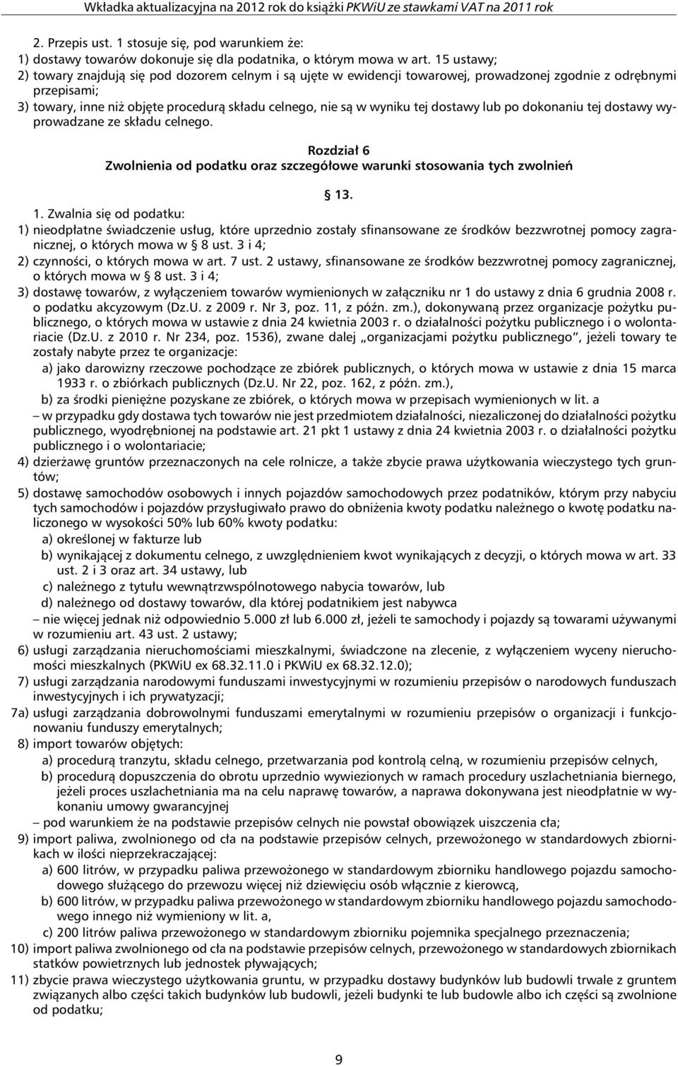 tej dostawy lub po dokonaniu tej dostawy wyprowadzane ze składu celnego. Rozdział 6 Zwolnienia od podatku oraz szczegółowe warunki stosowania tych zwolnień 13