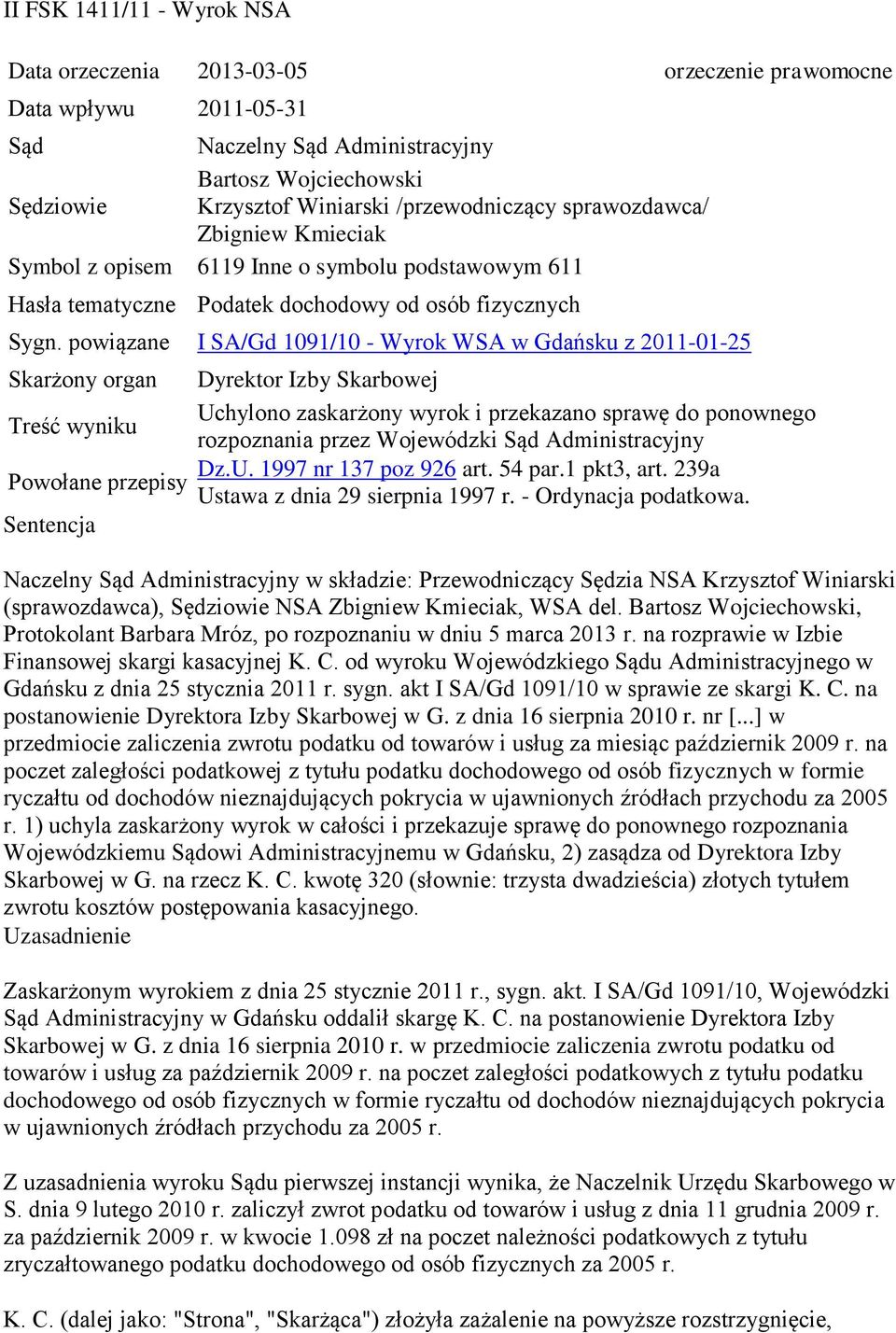 powiązane I SA/Gd 1091/10 - Wyrok WSA w Gdańsku z 2011-01-25 Skarżony organ Dyrektor Izby Skarbowej Uchylono zaskarżony wyrok i przekazano sprawę do ponownego Treść wyniku rozpoznania przez