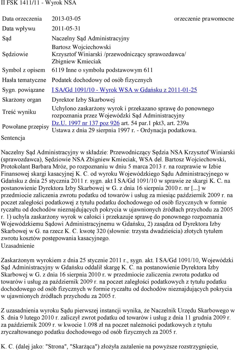 powiązane I SA/Gd 1091/10 - Wyrok WSA w Gdańsku z 2011-01-25 Skarżony organ Dyrektor Izby Skarbowej Uchylono zaskarżony wyrok i przekazano sprawę do ponownego Treść wyniku rozpoznania przez