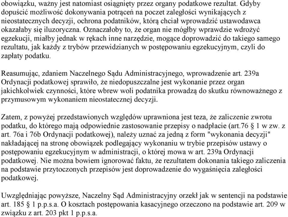 Oznaczałoby to, że organ nie mógłby wprawdzie wdrożyć egzekucji, miałby jednak w rękach inne narzędzie, mogące doprowadzić do takiego samego rezultatu, jak każdy z trybów przewidzianych w