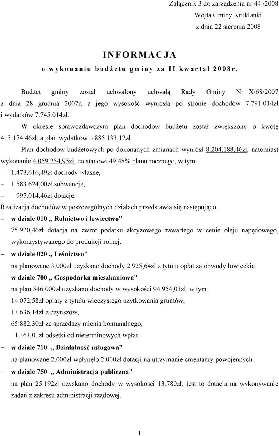 i wydatków 7.745.014zł. W okresie sprawozdawczym plan dochodów budżetu został zwiększony o kwotę 413.174,46zł, a plan wydatków o 885.133,12zł.