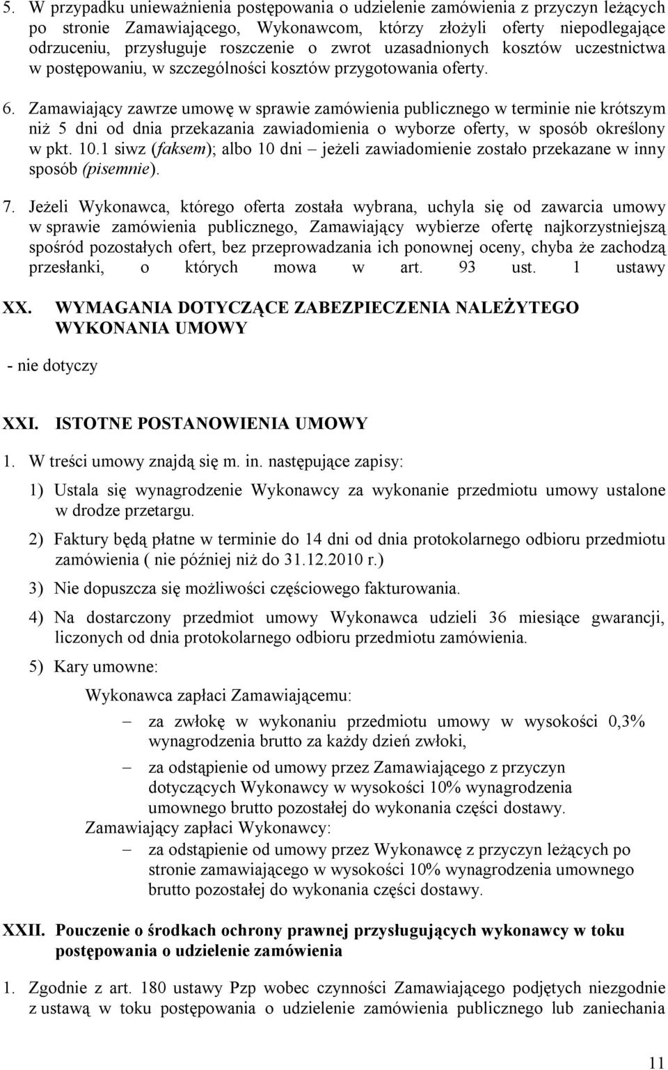 Zamawiający zawrze umowę w sprawie zamówienia publicznego w terminie nie krótszym niż 5 dni od dnia przekazania zawiadomienia o wyborze oferty, w sposób określony w pkt. 10.