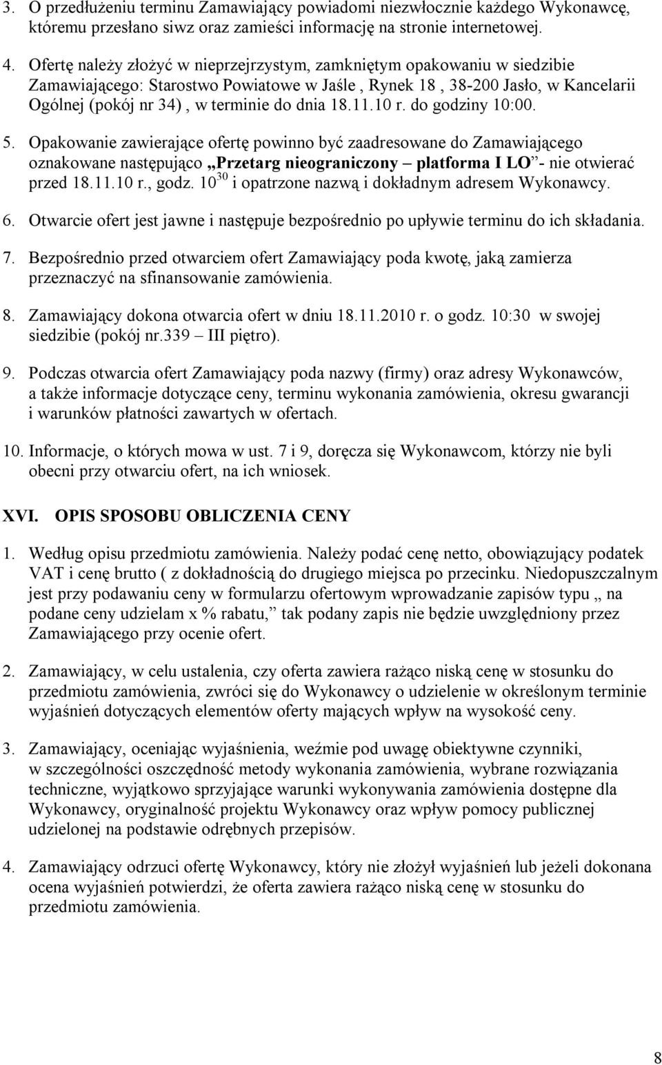 11.10 r. do godziny 10:00. 5. Opakowanie zawierające ofertę powinno być zaadresowane do Zamawiającego oznakowane następująco Przetarg nieograniczony platforma I LO - nie otwierać przed 18.11.10 r., godz.