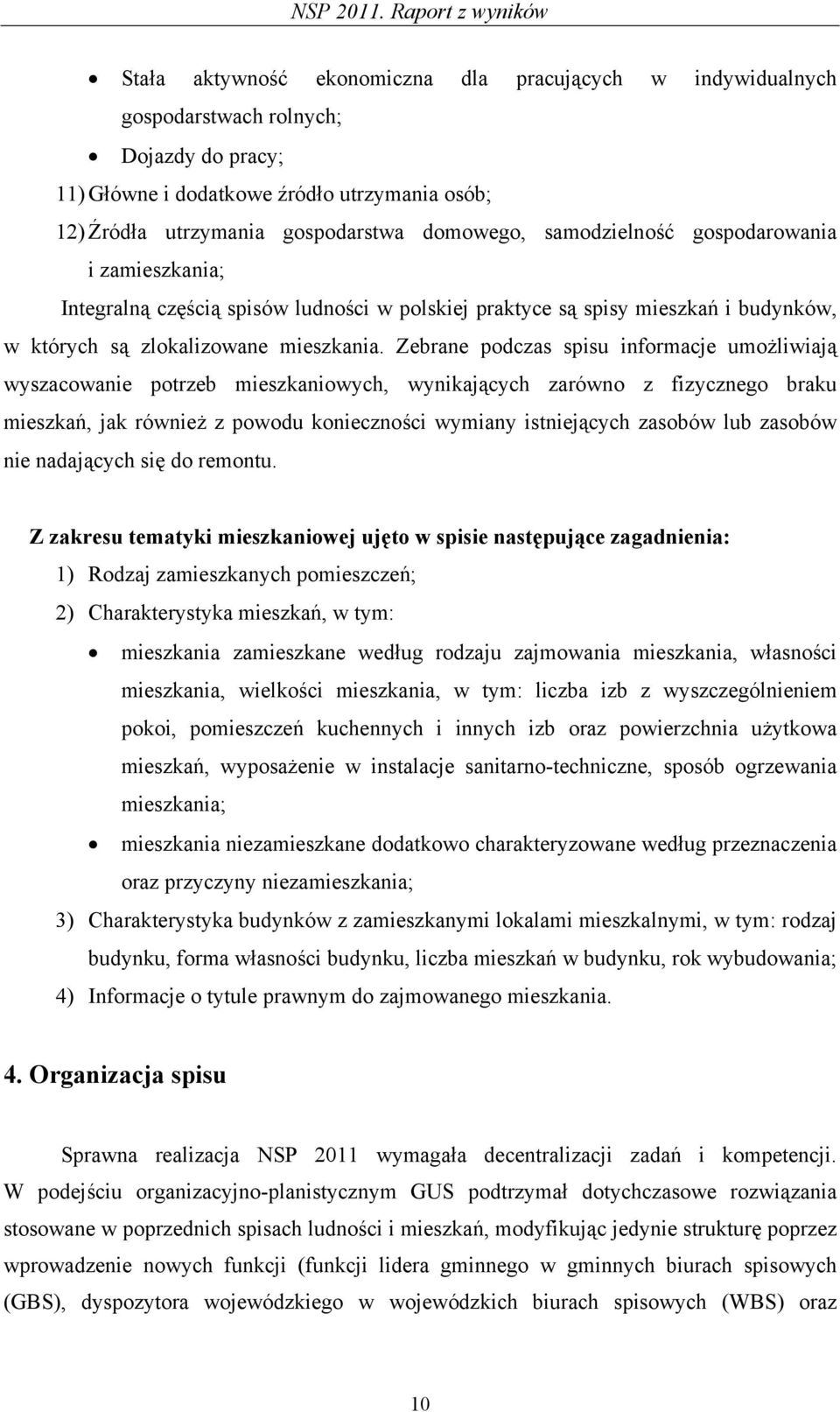 gospodarstwa domowego, samodzielność gospodarowania i zamieszkania; Integralną częścią spisów ludności w polskiej praktyce są spisy mieszkań i budynków, w których są zlokalizowane mieszkania.