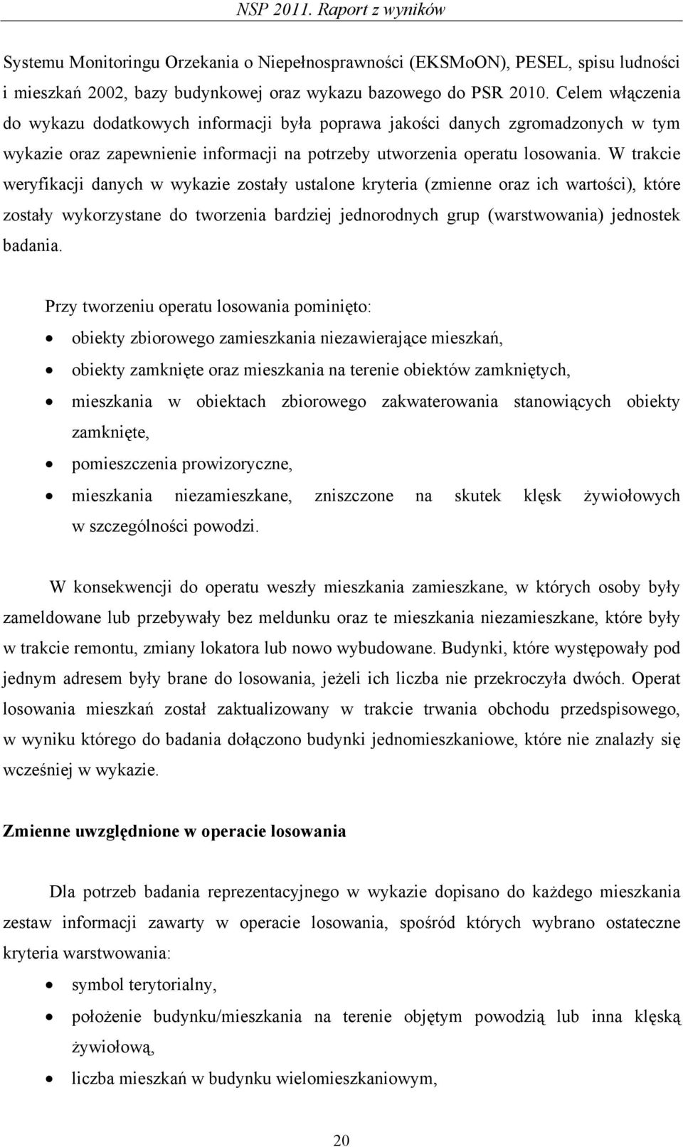 W trakcie weryfikacji danych w wykazie zostały ustalone kryteria (zmienne oraz ich wartości), które zostały wykorzystane do tworzenia bardziej jednorodnych grup (warstwowania) jednostek badania.