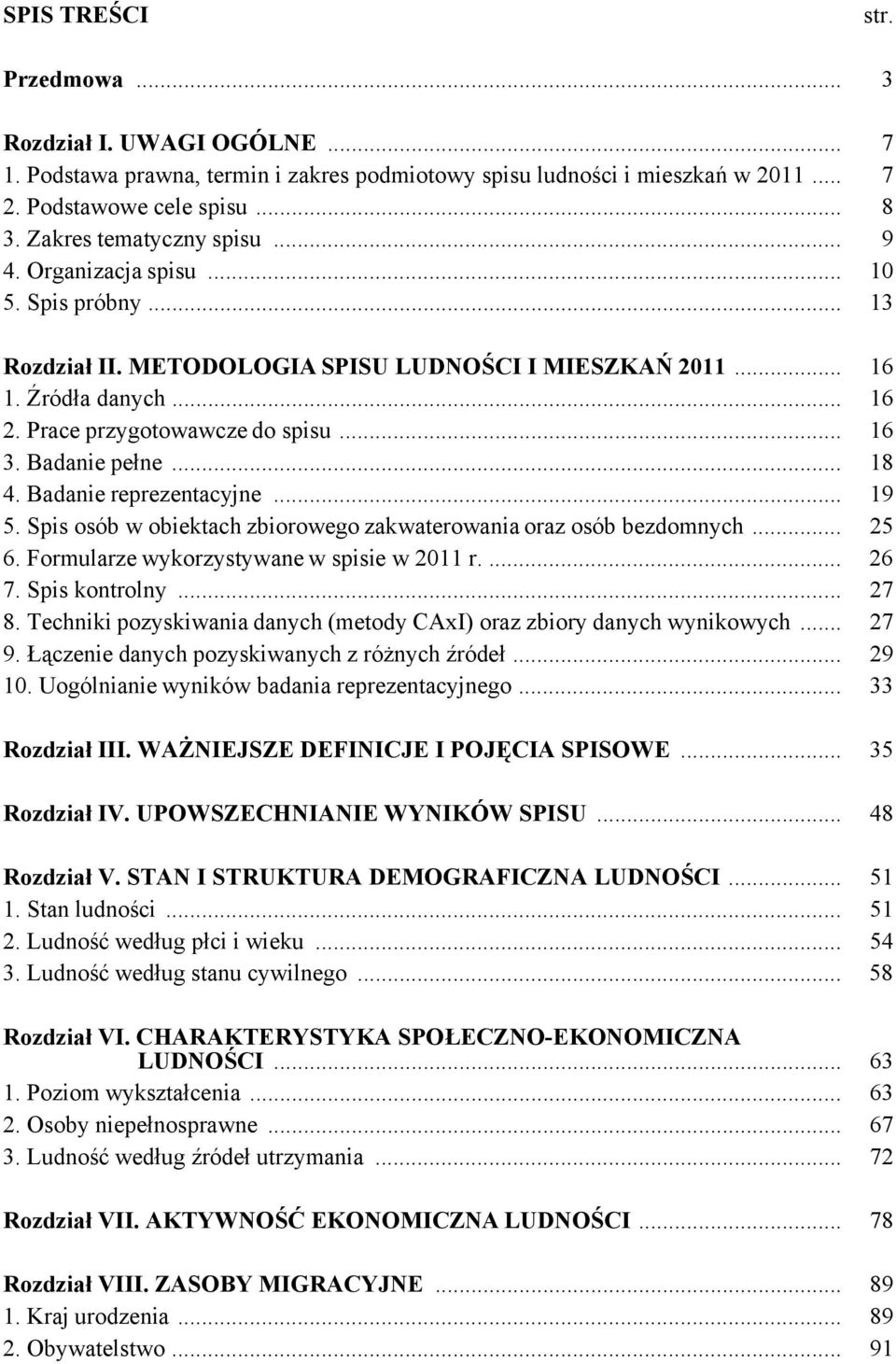 .. 16 3. Badanie pełne... 18 4. Badanie reprezentacyjne... 19 5. Spis osób w obiektach zbiorowego zakwaterowania oraz osób bezdomnych... 25 6. Formularze wykorzystywane w spisie w 2011 r.... 26 7.