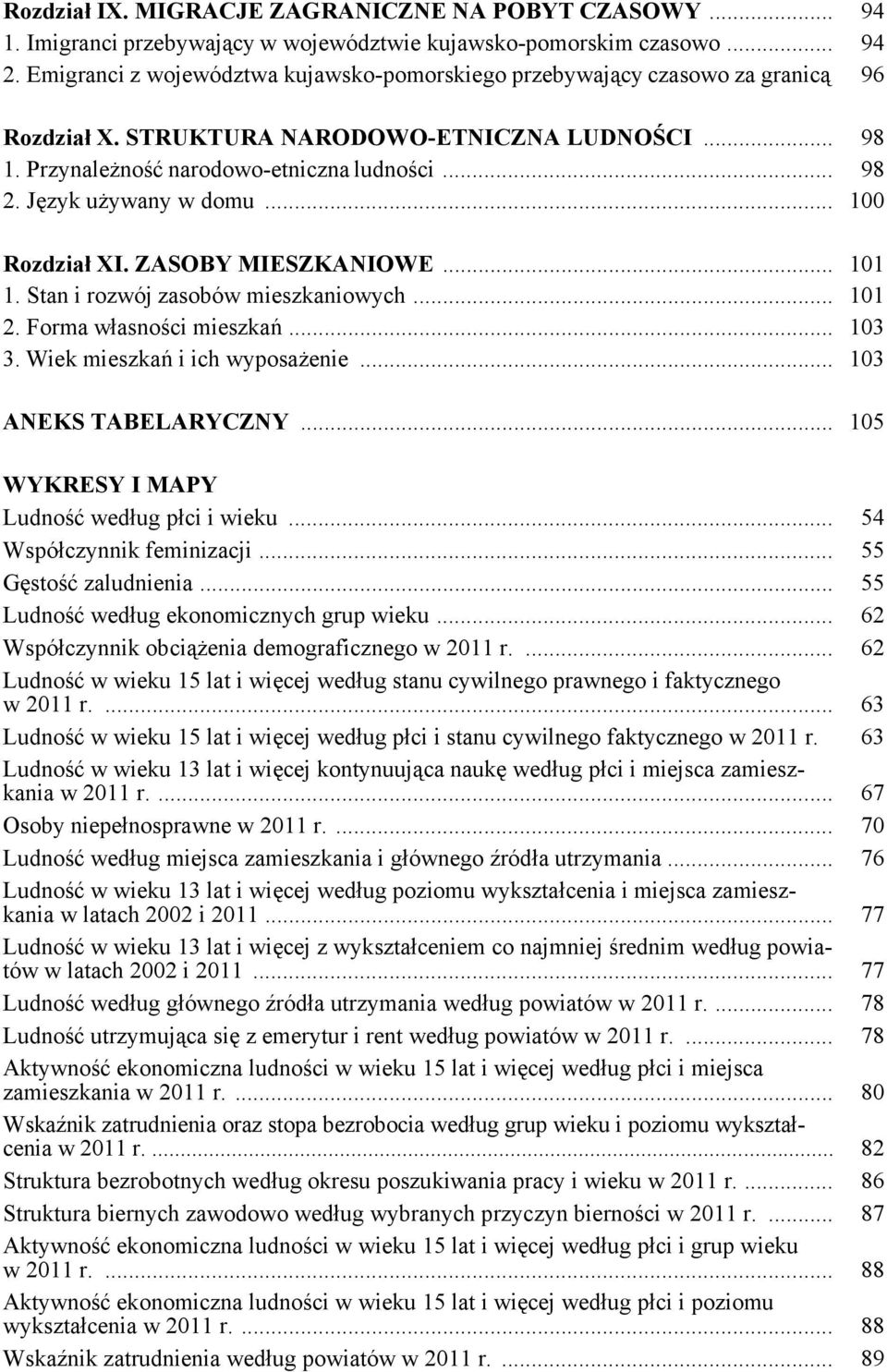 Język używany w domu... 100 Rozdział XI. ZASOBY MIESZKANIOWE... 101 1. Stan i rozwój zasobów mieszkaniowych... 101 2. Forma własności mieszkań... 103 3. Wiek mieszkań i ich wyposażenie.