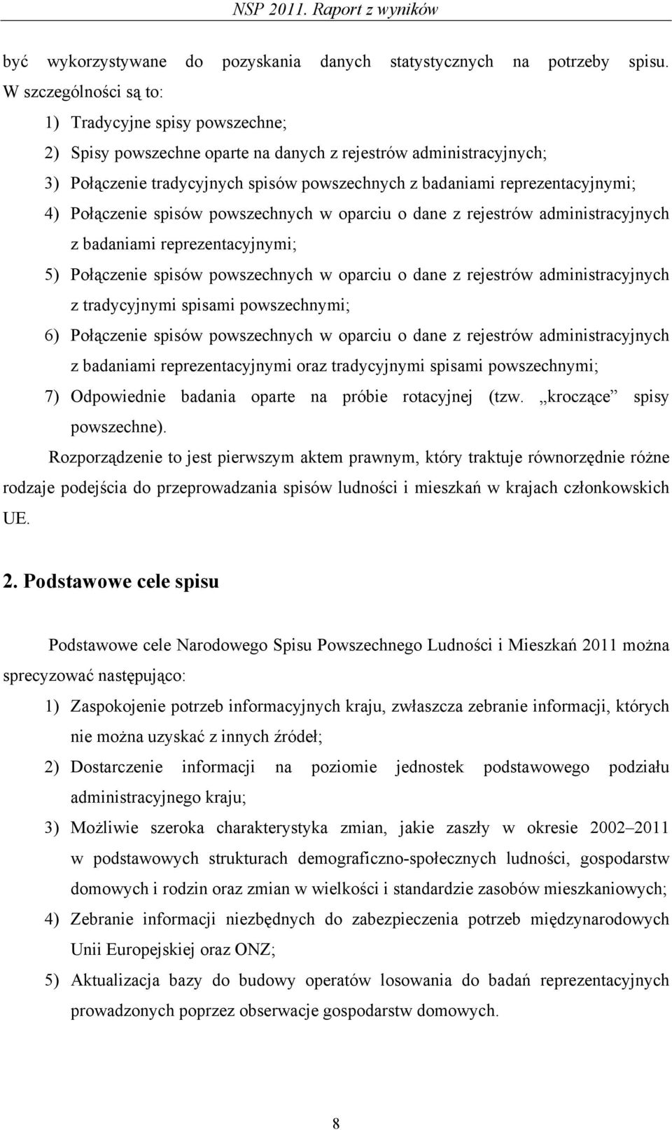 reprezentacyjnymi; 4) Połączenie spisów powszechnych w oparciu o dane z rejestrów administracyjnych z badaniami reprezentacyjnymi; 5) Połączenie spisów powszechnych w oparciu o dane z rejestrów