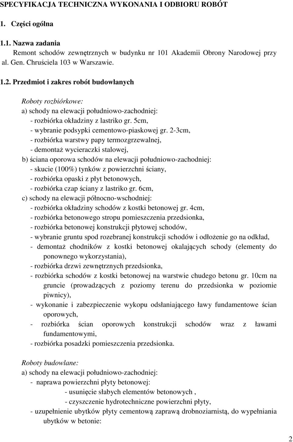2-3cm, - rozbiórka warstwy papy termozgrzewalnej, - demontaż wycieraczki stalowej, b) ściana oporowa schodów na elewacji południowo-zachodniej: - skucie (100%) tynków z powierzchni ściany, -