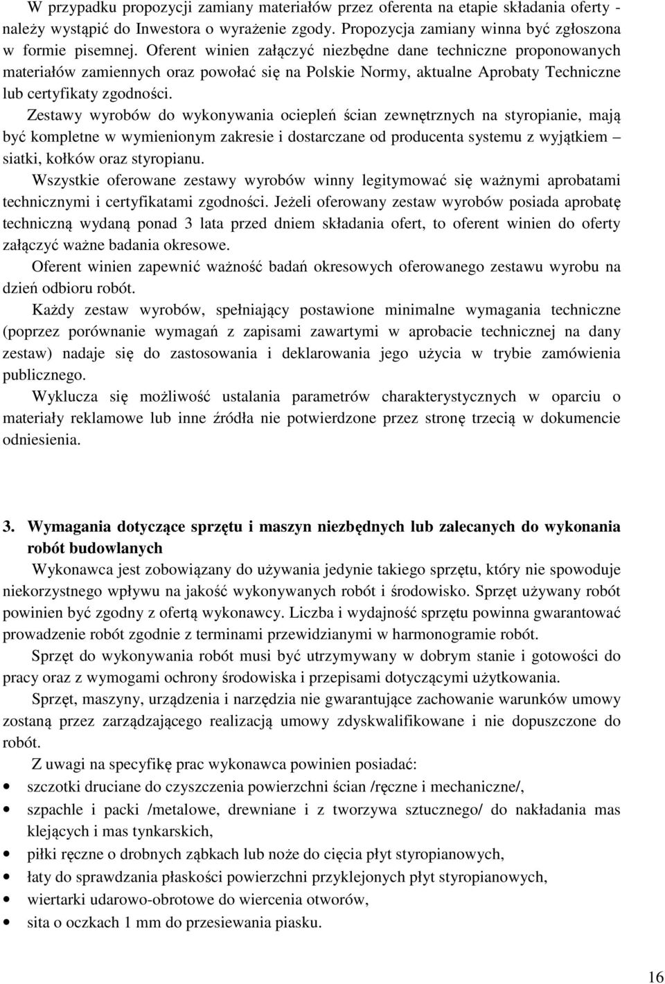 Zestawy wyrobów do wykonywania ociepleń ścian zewnętrznych na styropianie, mają być kompletne w wymienionym zakresie i dostarczane od producenta systemu z wyjątkiem siatki, kołków oraz styropianu.