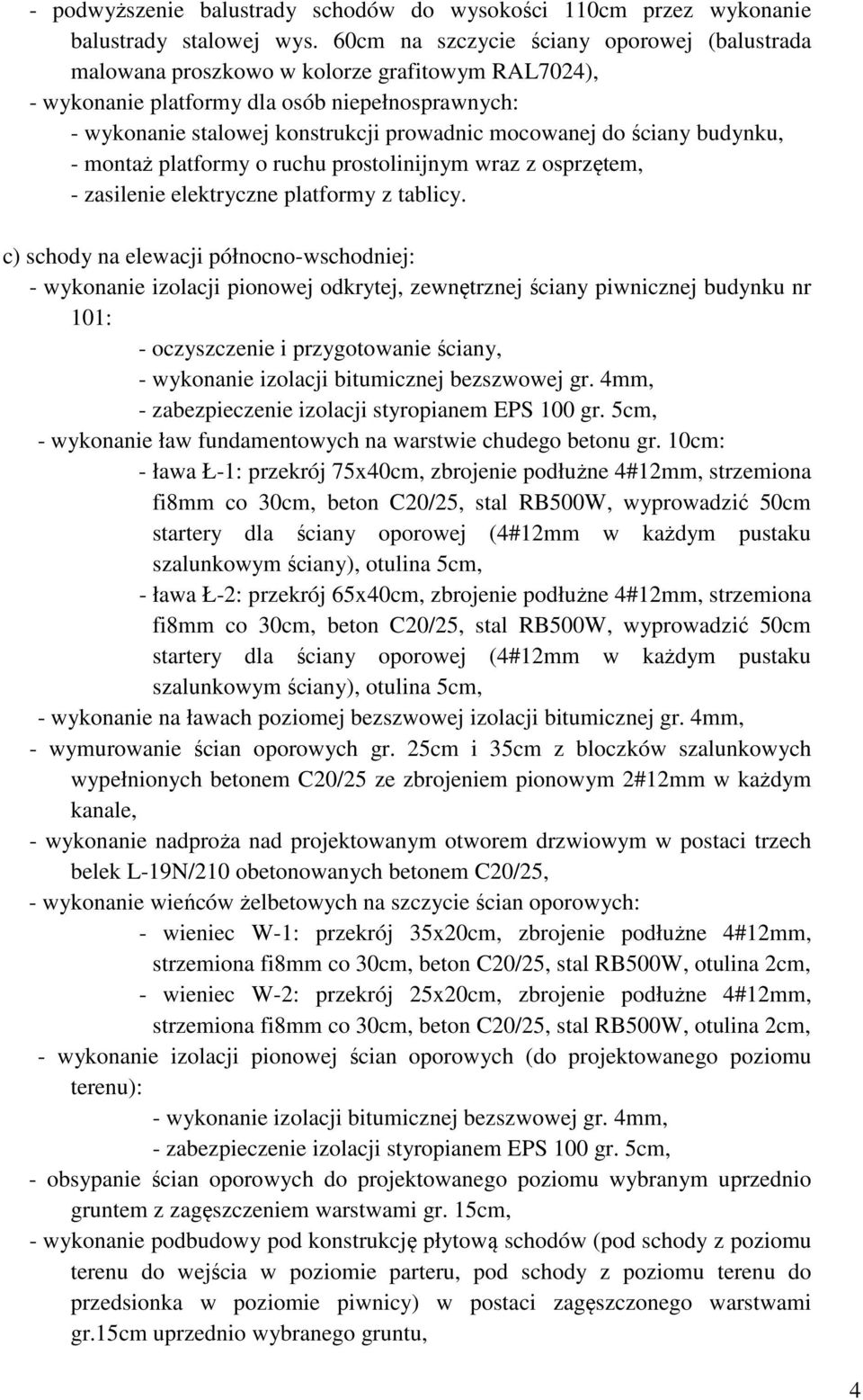 do ściany budynku, - montaż platformy o ruchu prostolinijnym wraz z osprzętem, - zasilenie elektryczne platformy z tablicy.