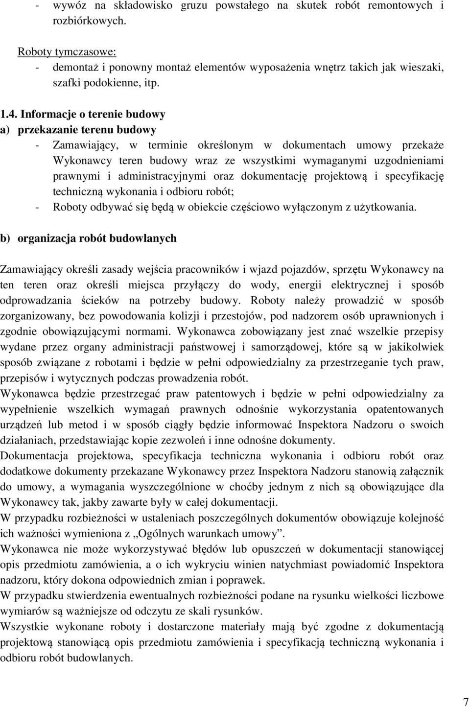 Informacje o terenie budowy a) przekazanie terenu budowy - Zamawiający, w terminie określonym w dokumentach umowy przekaże Wykonawcy teren budowy wraz ze wszystkimi wymaganymi uzgodnieniami prawnymi
