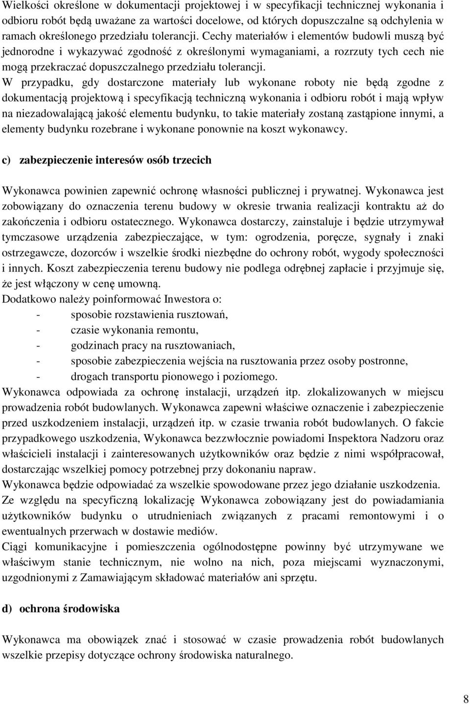 Cechy materiałów i elementów budowli muszą być jednorodne i wykazywać zgodność z określonymi wymaganiami, a rozrzuty tych cech nie mogą przekraczać dopuszczalnego  W przypadku, gdy dostarczone
