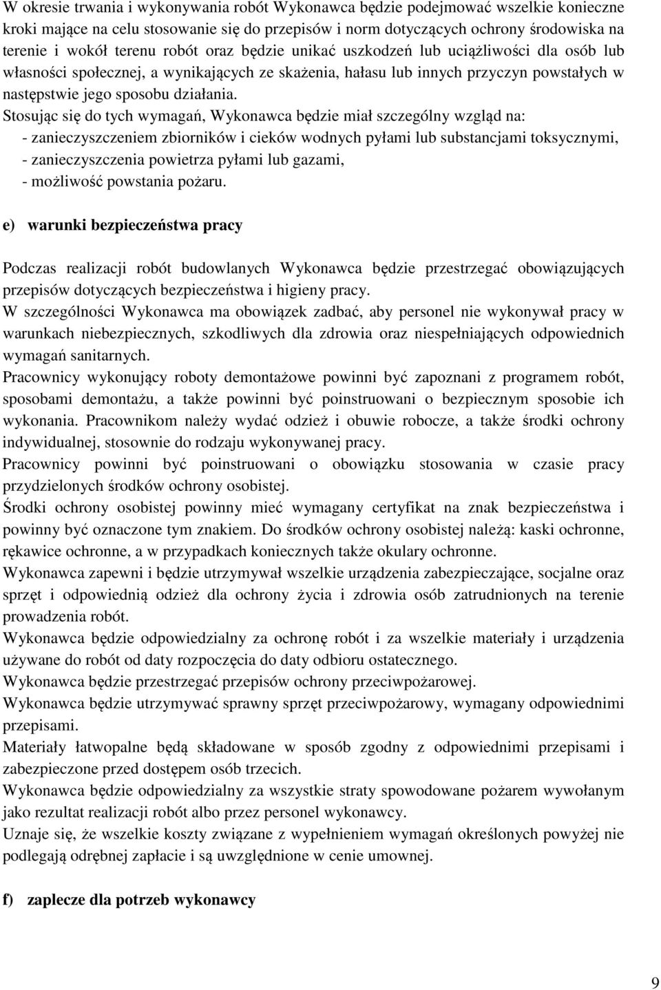 Stosując się do tych wymagań, Wykonawca będzie miał szczególny wzgląd na: - zanieczyszczeniem zbiorników i cieków wodnych pyłami lub substancjami toksycznymi, - zanieczyszczenia powietrza pyłami lub