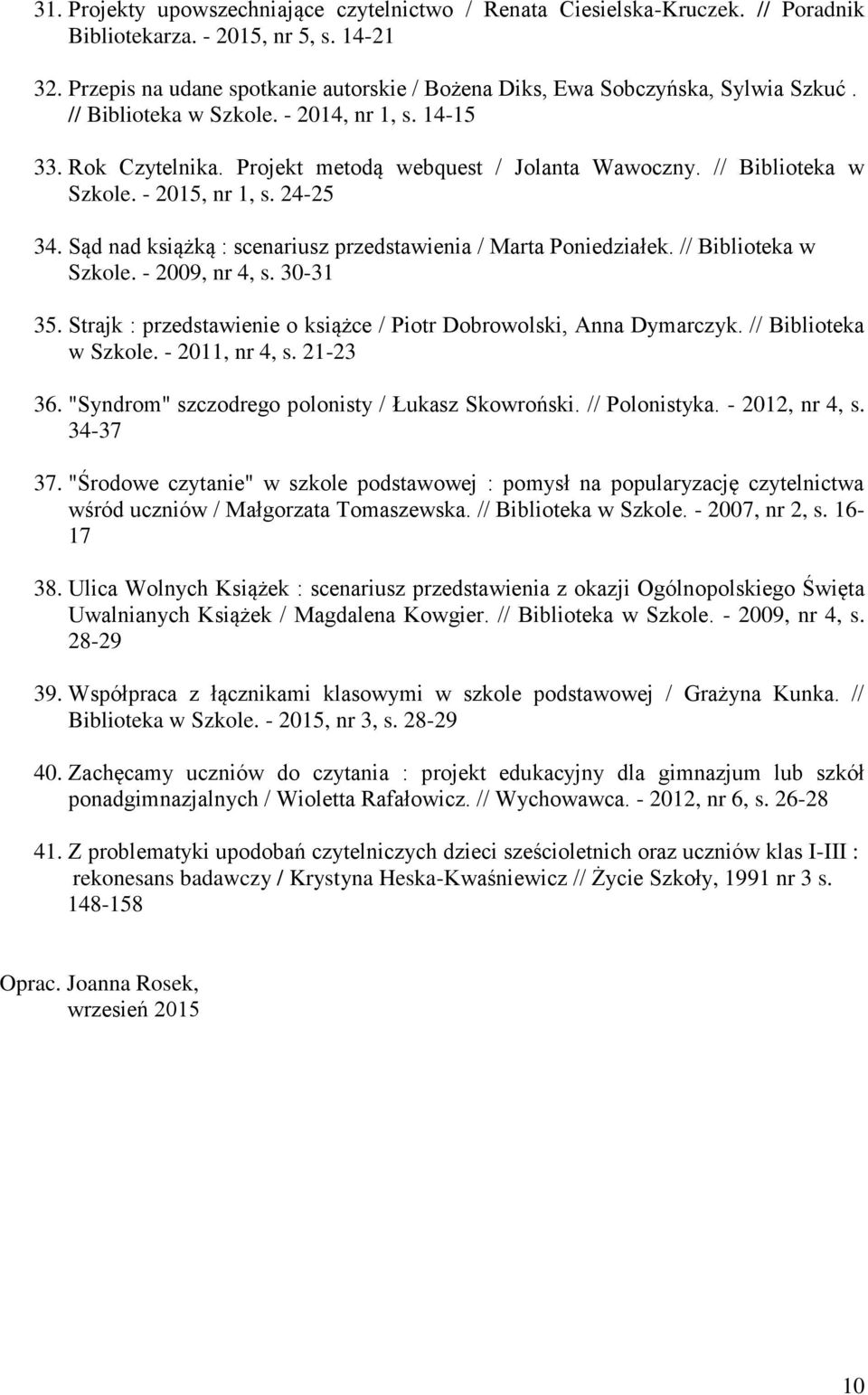 // Biblioteka w Szkole. - 2015, nr 1, s. 24-25 34. Sąd nad książką : scenariusz przedstawienia / Marta Poniedziałek. // Biblioteka w Szkole. - 2009, nr 4, s. 30-31 35.