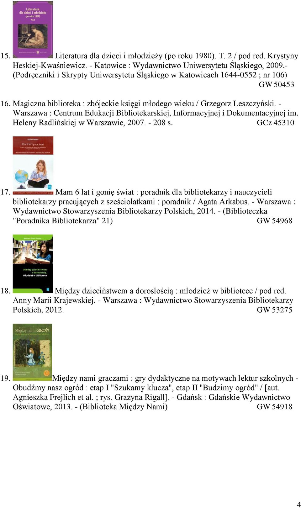- Warszawa : Centrum Edukacji Bibliotekarskiej, Informacyjnej i Dokumentacyjnej im. Heleny Radlińskiej w Warszawie, 2007. - 208 s. GCz 45310 17.