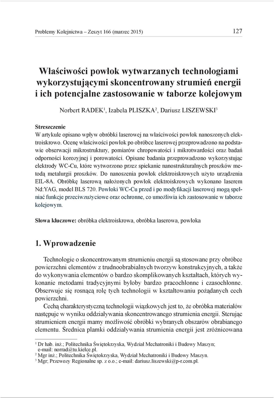 Ocenę właściwości powłok po obróbce laserowej przeprowadzono na podstawie obserwacji mikrostruktury, pomiarów chropowatości i mikrotwardości oraz badań odporności korozyjnej i porowatości.