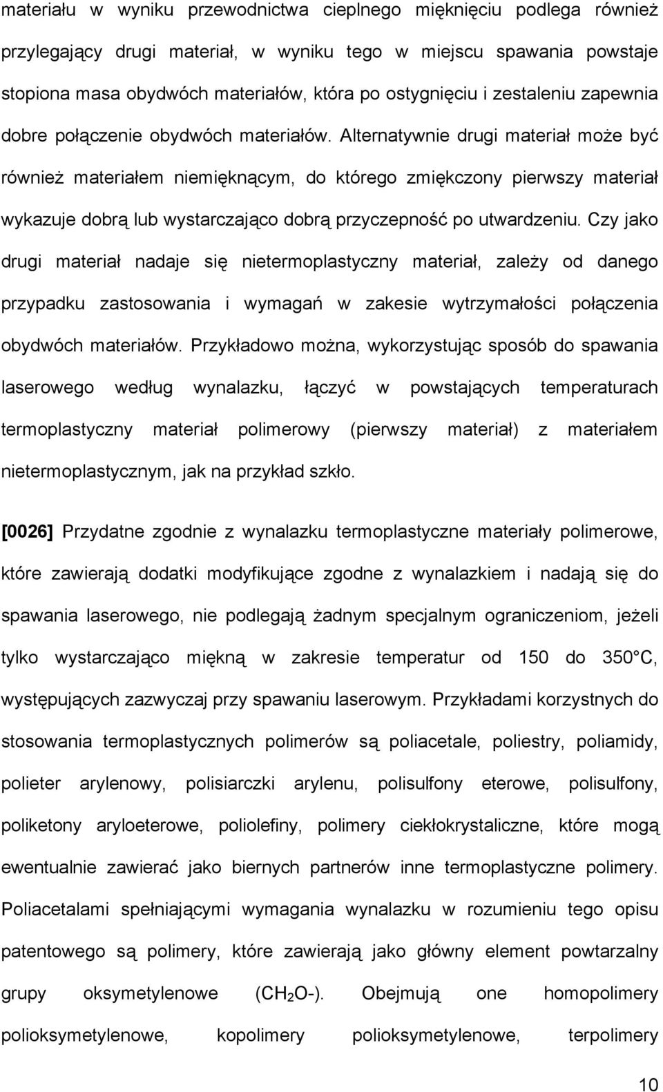 Alternatywnie drugi materiał może być również materiałem niemięknącym, do którego zmiękczony pierwszy materiał wykazuje dobrą lub wystarczająco dobrą przyczepność po utwardzeniu.