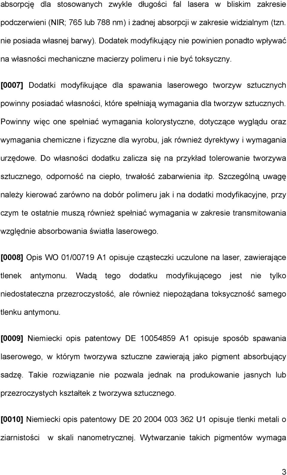 [0007] Dodatki modyfikujące dla spawania laserowego tworzyw sztucznych powinny posiadać własności, które spełniają wymagania dla tworzyw sztucznych.