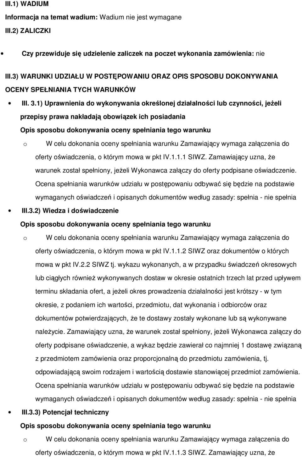 1) Uprawnienia d wyknywania kreślnej działalnści lub czynnści, jeżeli przepisy prawa nakładają bwiązek ich psiadania Opis spsbu dknywania ceny spełniania teg warunku W celu dknania ceny spełniania