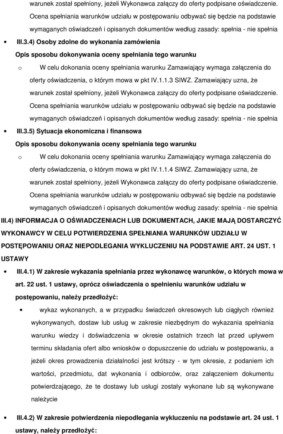 4) Osby zdlne d wyknania zamówienia Opis spsbu dknywania ceny spełniania teg warunku W celu dknania ceny spełniania warunku Zamawiający wymaga załączenia d ferty świadczenia, którym mwa w pkt IV.1.