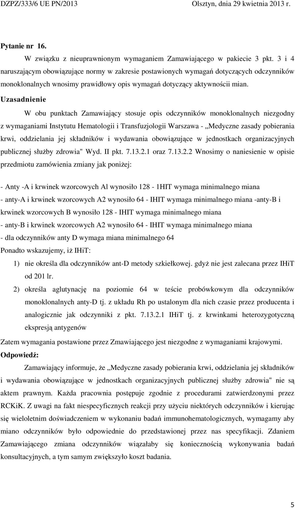 Uzasadnienie W obu punktach Zamawiający stosuje opis odczynników monoklonalnych niezgodny z wymaganiami Instytutu Hematologii i Transfuzjologii Warszawa - Medyczne zasady pobierania krwi, oddzielania