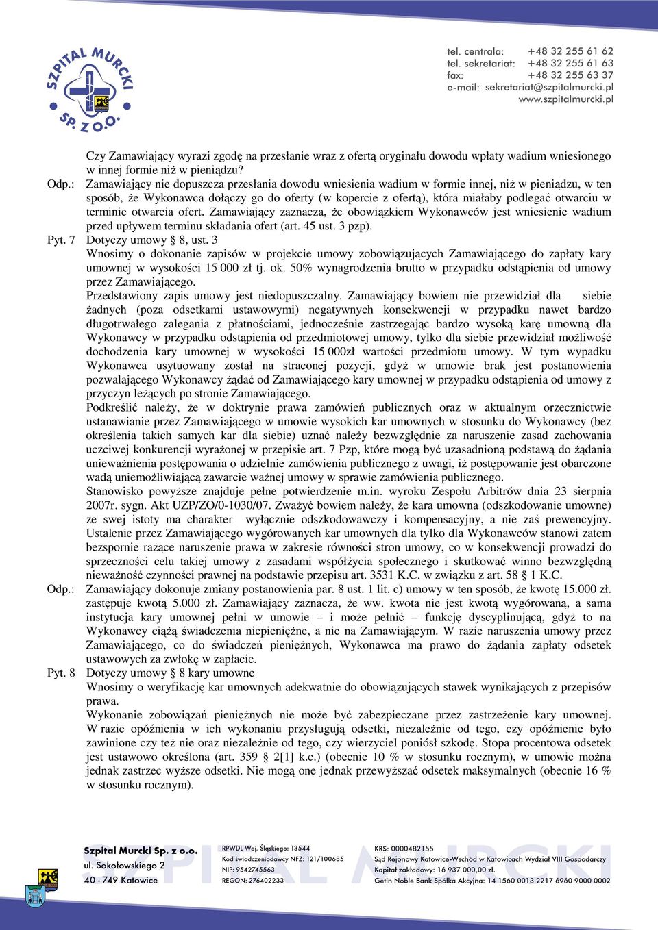 w terminie otwarcia ofert. Zamawiający zaznacza, że obowiązkiem Wykonawców jest wniesienie wadium przed upływem terminu składania ofert (art. 45 ust. 3 pzp). Pyt. 7 Dotyczy umowy 8, ust.