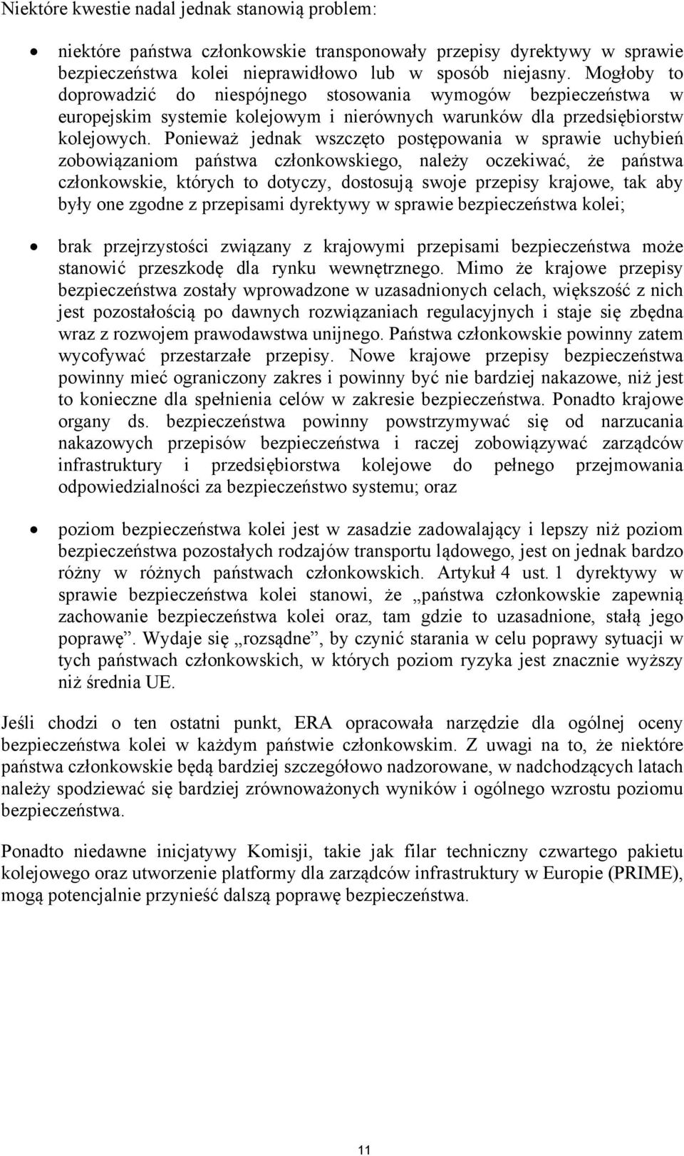 Ponieważ jednak wszczęto postępowania w sprawie uchybień zobowiązaniom państwa członkowskiego, należy oczekiwać, że państwa członkowskie, których to dotyczy, dostosują swoje przepisy krajowe, tak aby