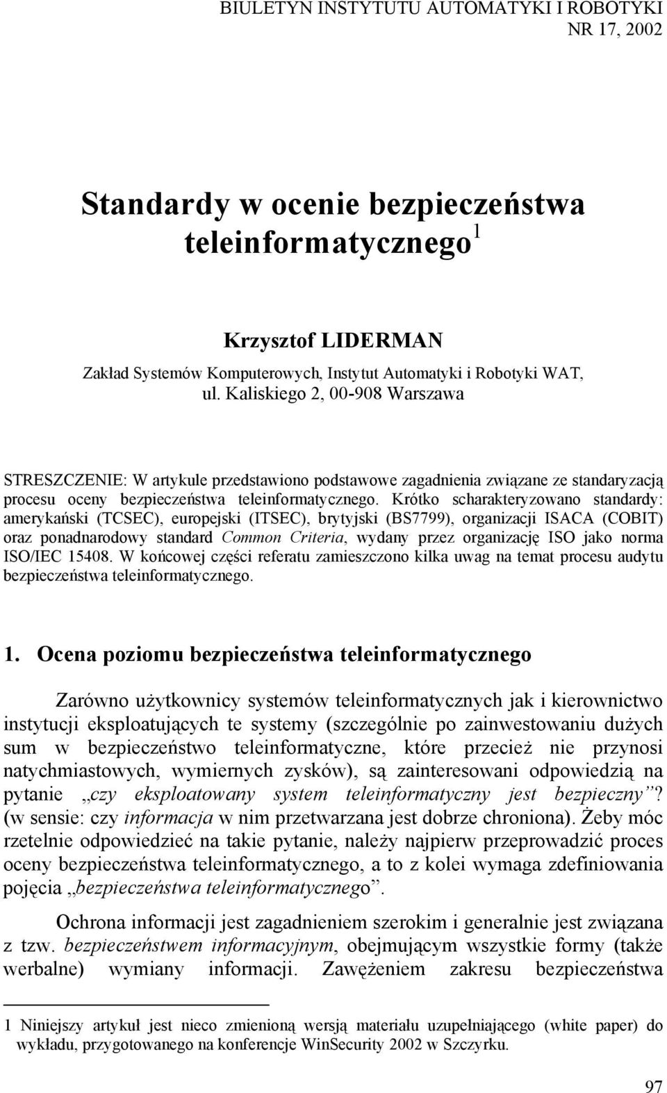 Krótko scharakteryzowano standardy: amerykański (TCSEC), europejski (ITSEC), brytyjski (BS7799), organizacji ISACA (COBIT) oraz ponadnarodowy standard Common Criteria, wydany przez organizację ISO