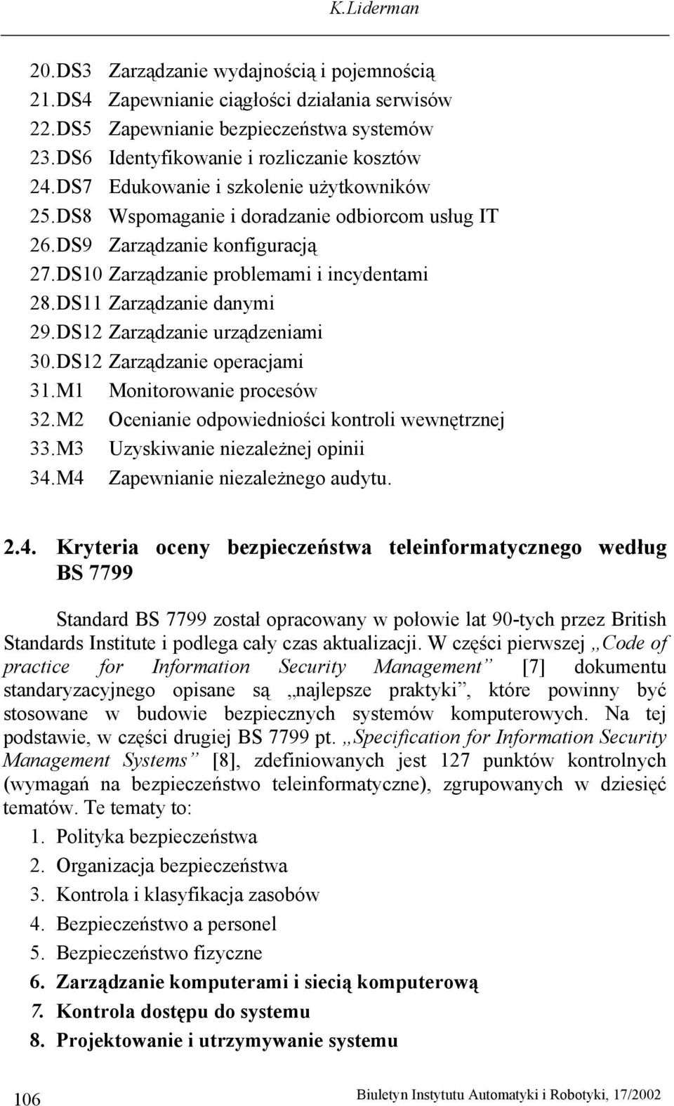 DS11 Zarządzanie danymi 29. DS12 Zarządzanie urządzeniami 30. DS12 Zarządzanie operacjami 31. M1 Monitorowanie procesów 32. M2 Ocenianie odpowiedniości kontroli wewnętrznej 33.