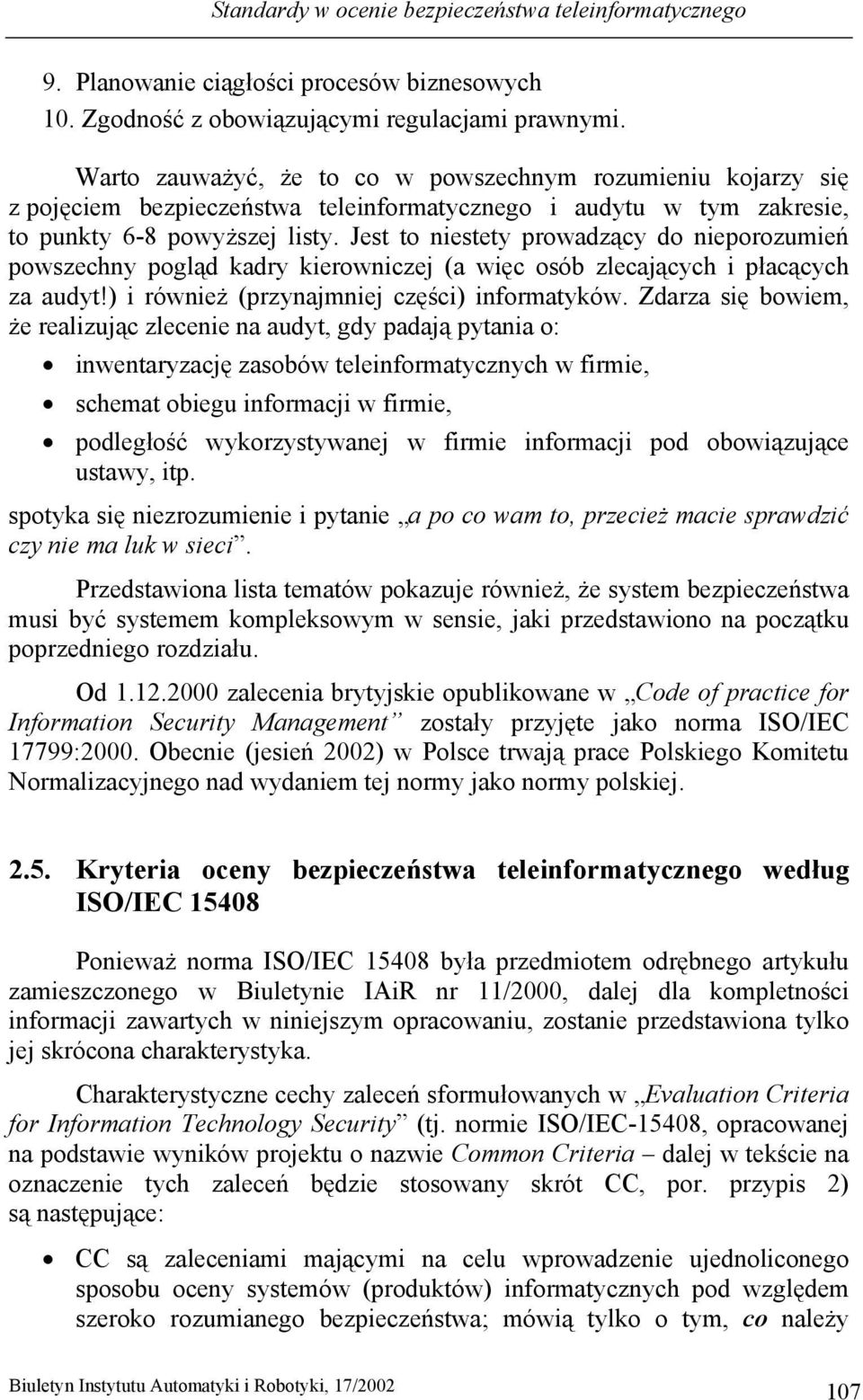 Jest to niestety prowadzący do nieporozumień powszechny pogląd kadry kierowniczej (a więc osób zlecających i płacących za audyt!) i również (przynajmniej części) informatyków.