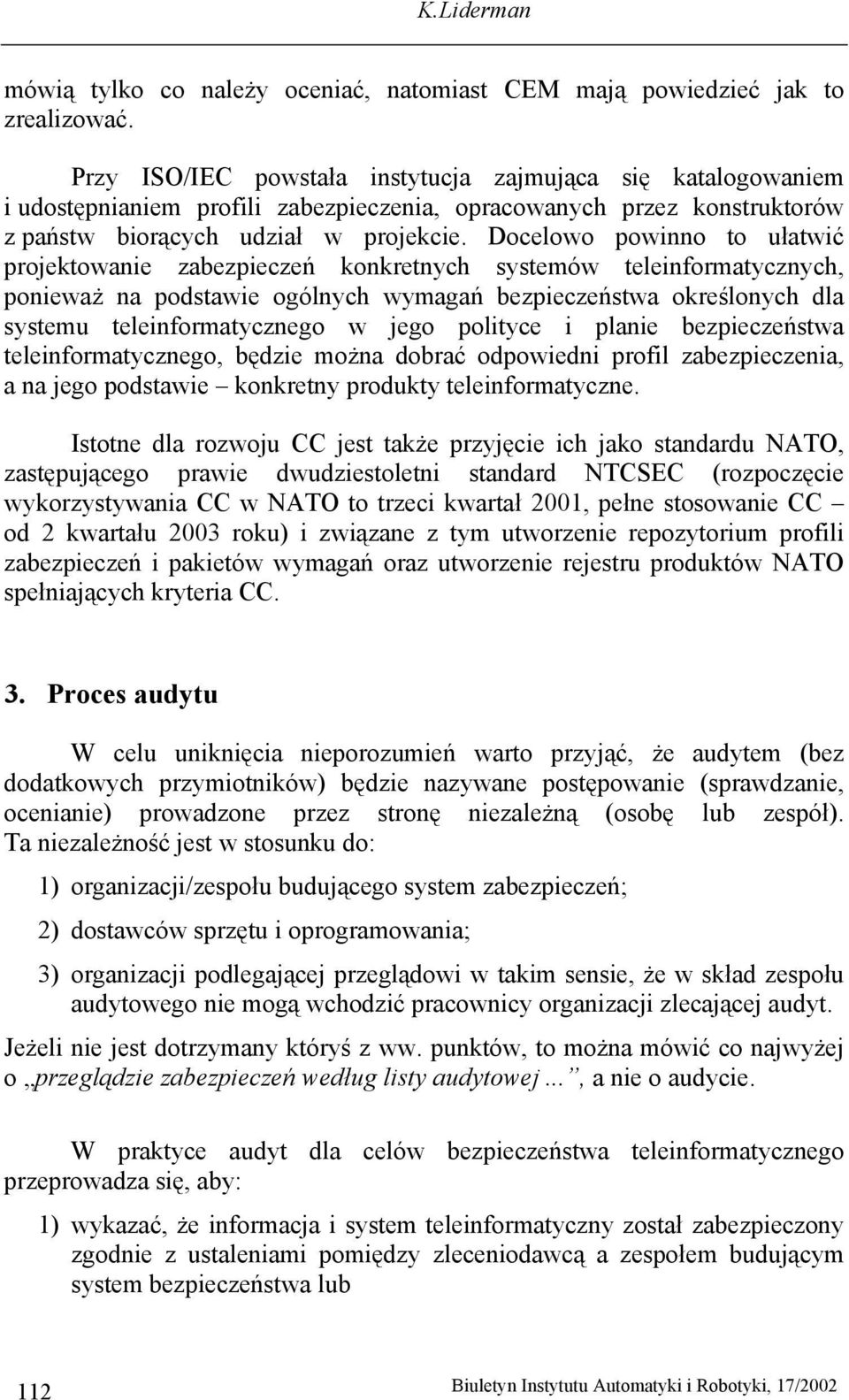 Docelowo powinno to ułatwić projektowanie zabezpieczeń konkretnych systemów teleinformatycznych, ponieważ na podstawie ogólnych wymagań bezpieczeństwa określonych dla systemu teleinformatycznego w