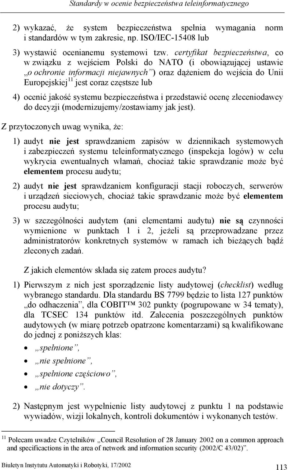 certyfikat bezpieczeństwa, co w związku z wejściem Polski do NATO (i obowiązującej ustawie o ochronie informacji niejawnych ) oraz dążeniem do wejścia do Unii Europejskiej 11 jest coraz częstsze lub