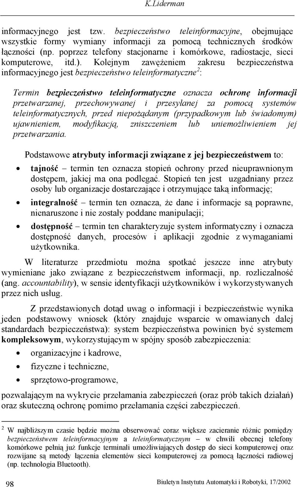 Kolejnym zawężeniem zakresu bezpieczeństwa informacyjnego jest bezpieczeństwo teleinformatyczne 2 : Termin bezpieczeństwo teleinformatyczne oznacza ochronę informacji przetwarzanej, przechowywanej i