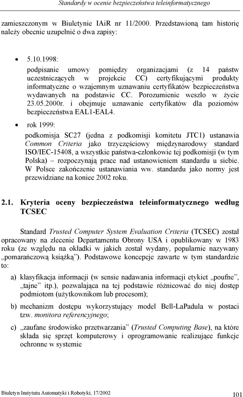 podstawie CC. Porozumienie weszło w życie 23.05.2000r. i obejmuje uznawanie certyfikatów dla poziomów bezpieczeństwa EAL1-EAL4.
