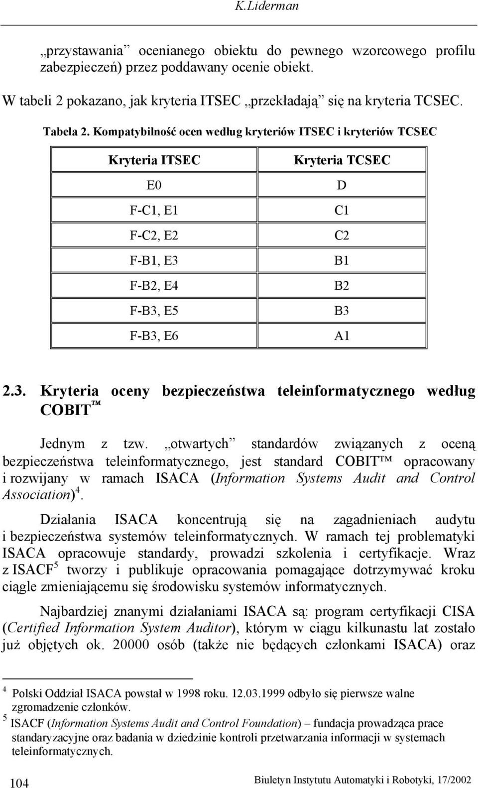 otwartych standardów związanych z oceną bezpieczeństwa teleinformatycznego, jest standard COBIT opracowany i rozwijany w ramach ISACA (Information Systems Audit and Control Association) 4.