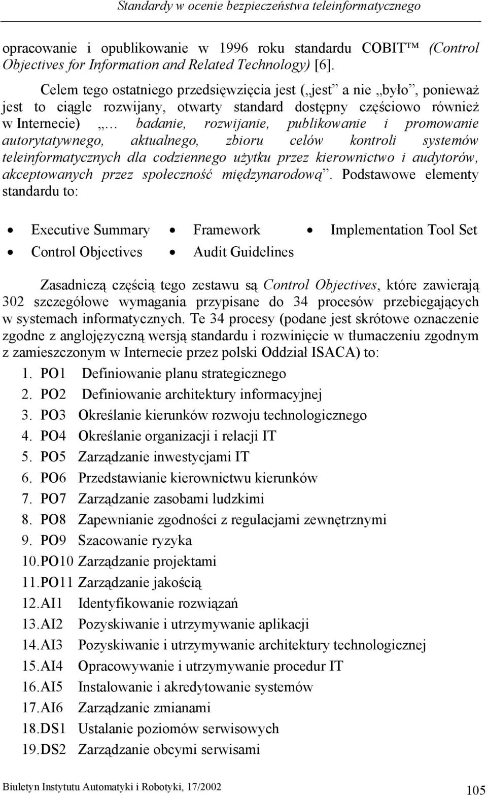 promowanie autorytatywnego, aktualnego, zbioru celów kontroli systemów teleinformatycznych dla codziennego użytku przez kierownictwo i audytorów, akceptowanych przez społeczność międzynarodową.