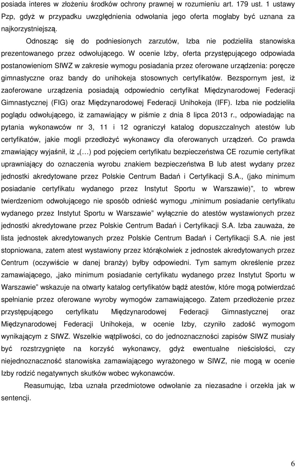 W ocenie Izby, oferta przystępującego odpowiada postanowieniom SIWZ w zakresie wymogu posiadania przez oferowane urządzenia: poręcze gimnastyczne oraz bandy do unihokeja stosownych certyfikatów.