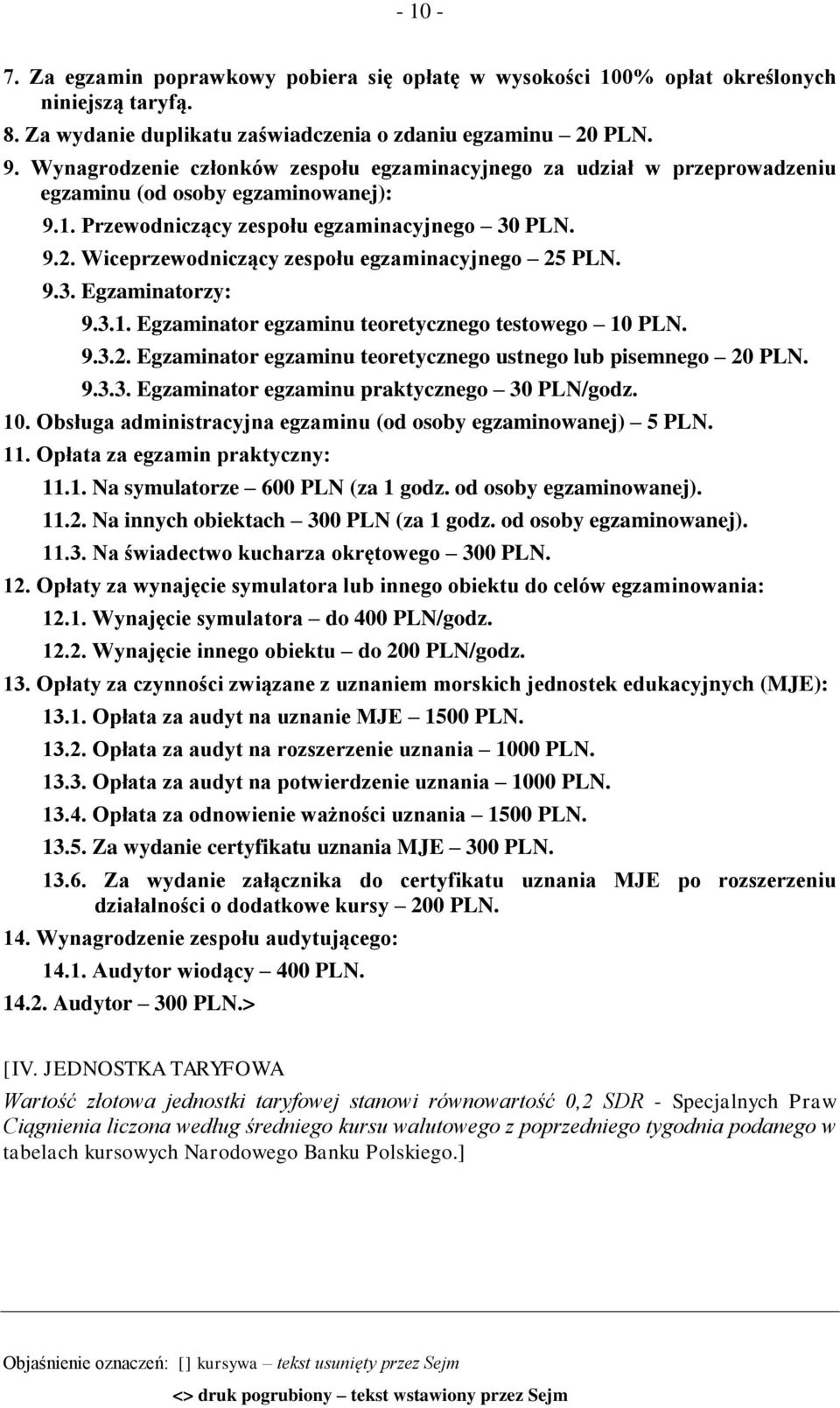 Wiceprzewodniczący zespołu egzaminacyjnego 25 PLN. 9.3. Egzaminatorzy: 9.3.1. Egzaminator egzaminu teoretycznego testowego 10 PLN. 9.3.2. Egzaminator egzaminu teoretycznego ustnego lub pisemnego 20 PLN.